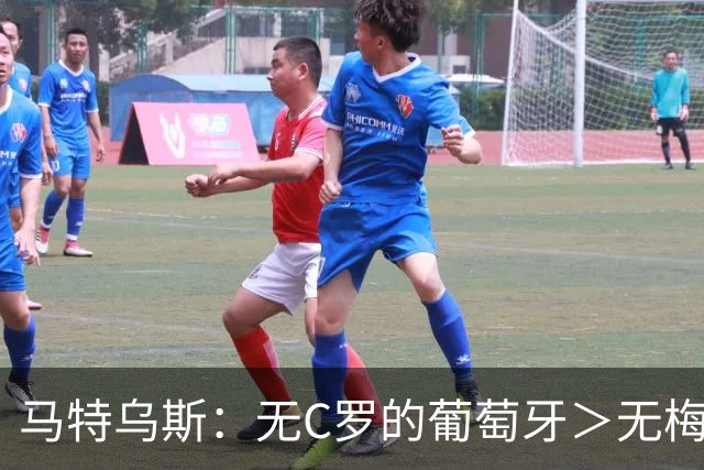 马特乌斯：无C罗的葡萄牙＞无梅西的阿根廷，后者对球队影响更大
